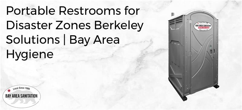 portable restrooms for disaster zones Berkeley