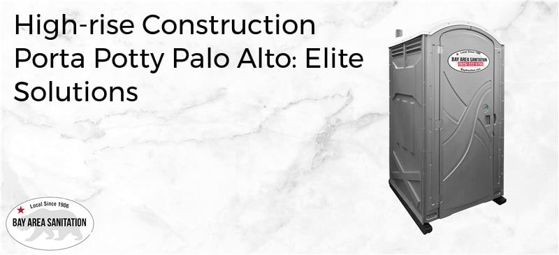 High-rise construction porta potty Palo Alto